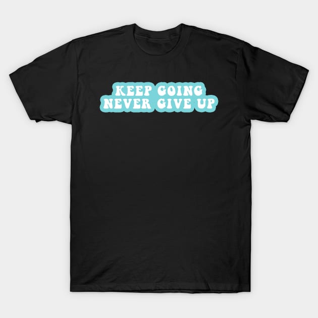 Keep Going Never Give Up T-Shirt by CityNoir